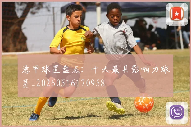 意甲球星盘点:十大最具影响力球员_20260516170958