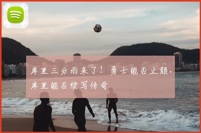 库里三分雨来了！勇士能否止颓，库里能否续写传奇