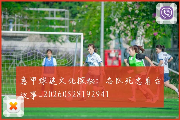 意甲球迷文化探秘:各队死忠看台故事_20260528192941