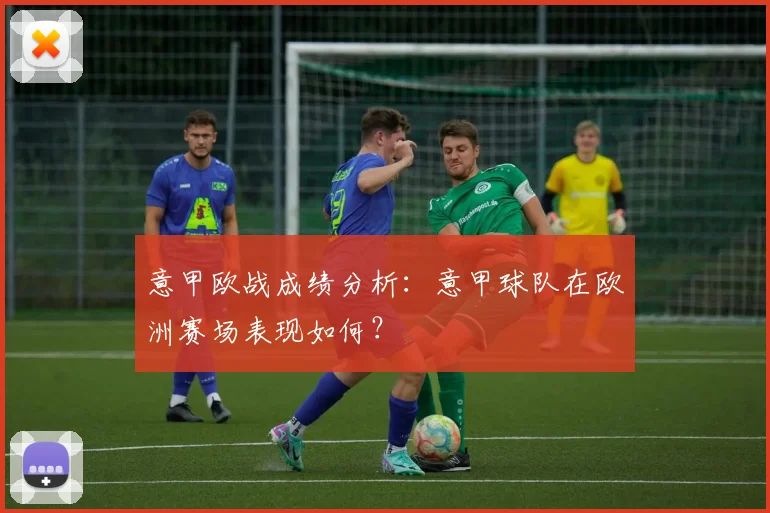 意甲欧战成绩分析：意甲球队在欧洲赛场表现如何？