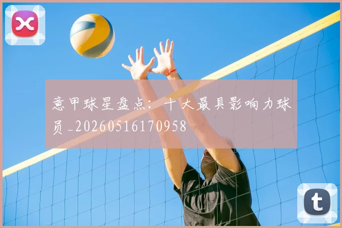 意甲球星盘点：十大最具影响力球员_20260516170958