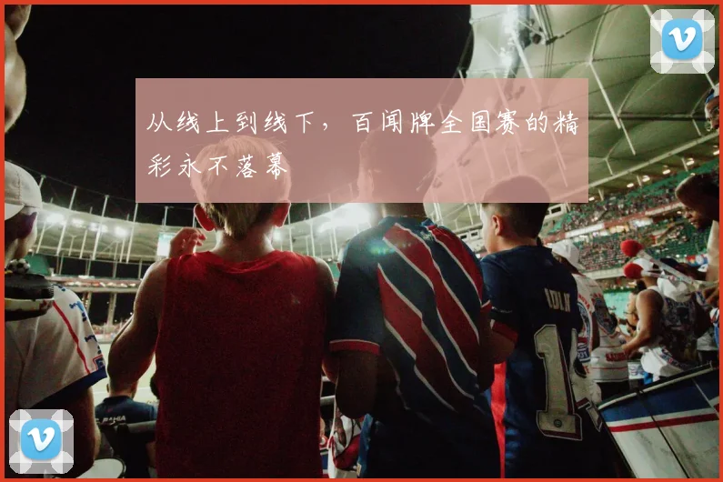 从线上到线下，百闻牌全国赛的精彩永不落幕