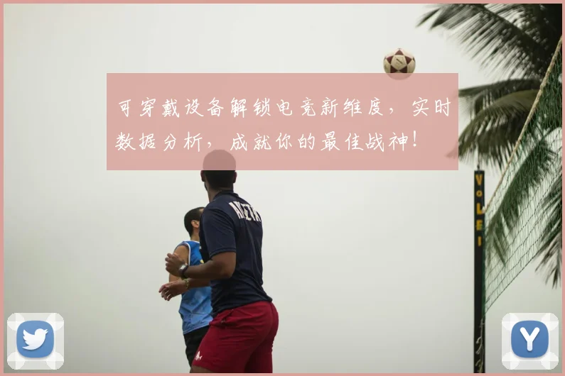 可穿戴设备解锁电竞新维度，实时数据分析，成就你的最佳战神！