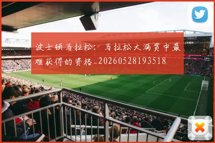 波士顿马拉松：马拉松大满贯中最难获得的资格_20260528193518